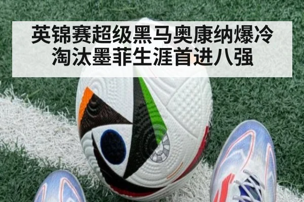 英锦赛超级黑马奥康纳爆冷淘汰墨菲生涯首进八强